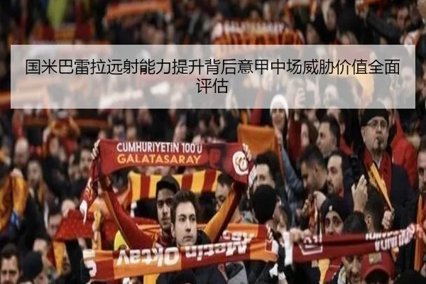 国米巴雷拉远射能力提升背后意甲中场威胁价值全面评估