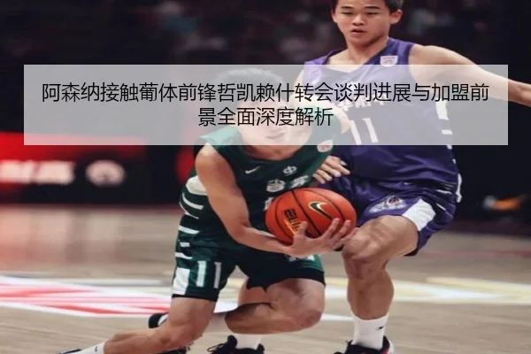 阿森纳接触葡体前锋哲凯赖什转会谈判进展与加盟前景全面深度解析