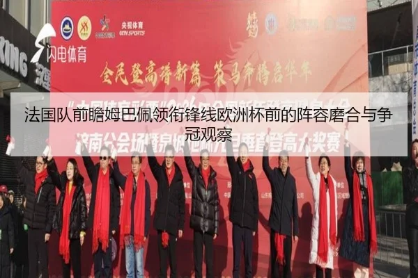 法国队前瞻姆巴佩领衔锋线欧洲杯前的阵容磨合与争冠观察