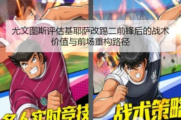 尤文图斯评估基耶萨改踢二前锋后的战术价值与前场重构路径